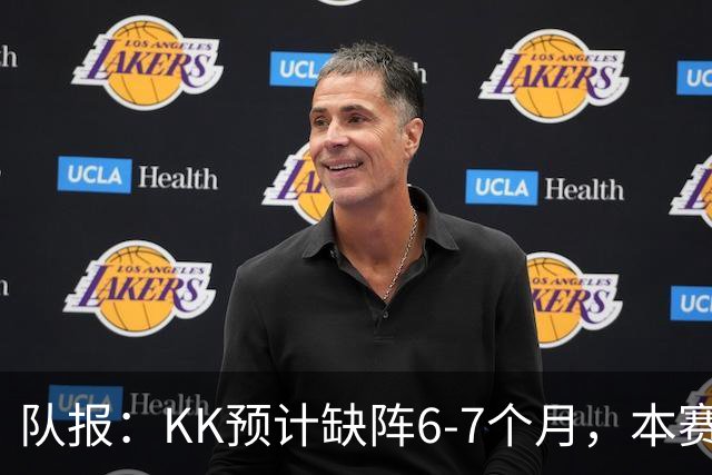 队报：KK预计缺阵6-7个月，本赛季复出希望渺茫